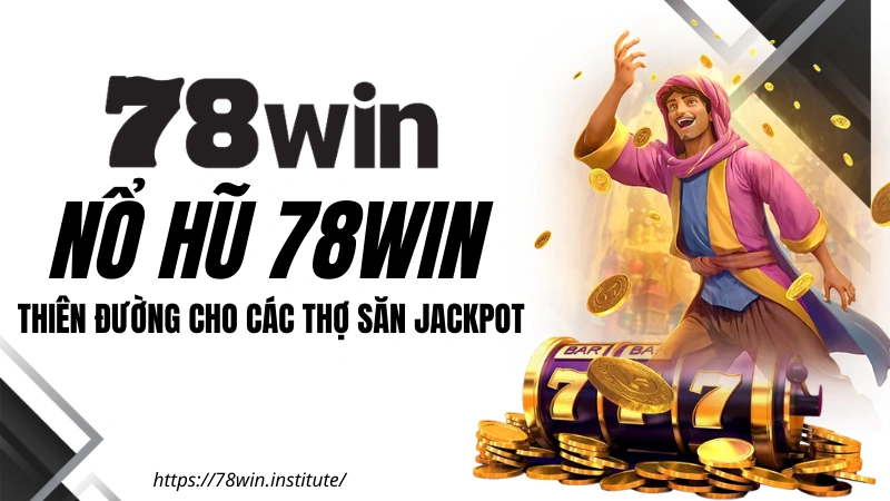 78win - Thiên đường cho các thợ săn Jackpot